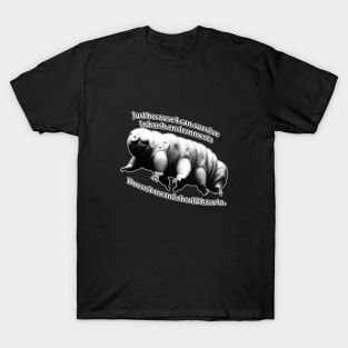 Tardigrade: Just because I can survive in harsh environments T-Shirt